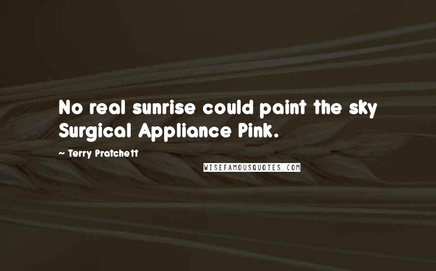 Terry Pratchett Quotes: No real sunrise could paint the sky Surgical Appliance Pink.