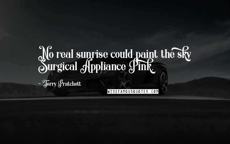 Terry Pratchett Quotes: No real sunrise could paint the sky Surgical Appliance Pink.