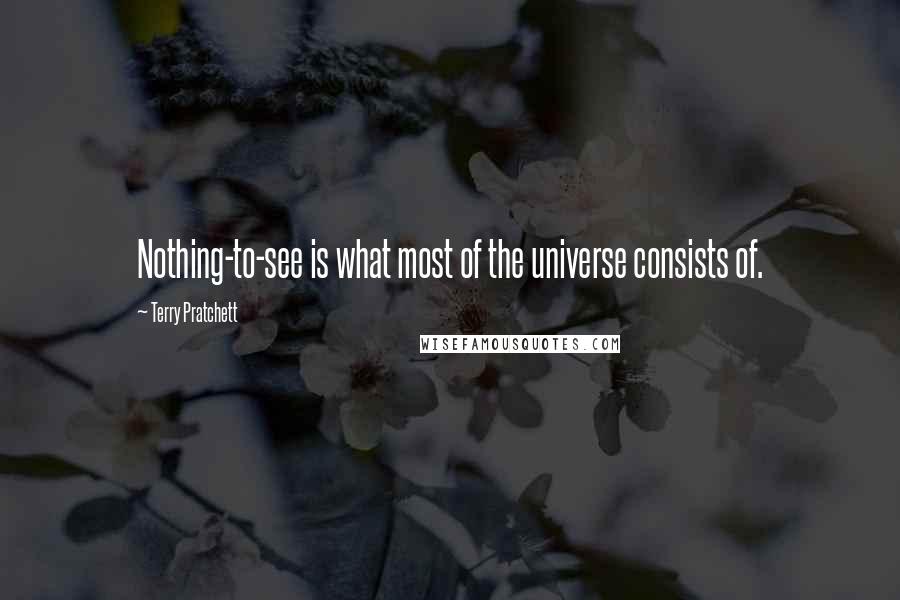 Terry Pratchett Quotes: Nothing-to-see is what most of the universe consists of.
