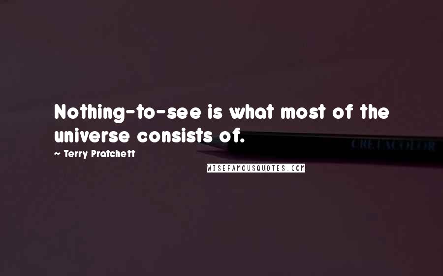 Terry Pratchett Quotes: Nothing-to-see is what most of the universe consists of.