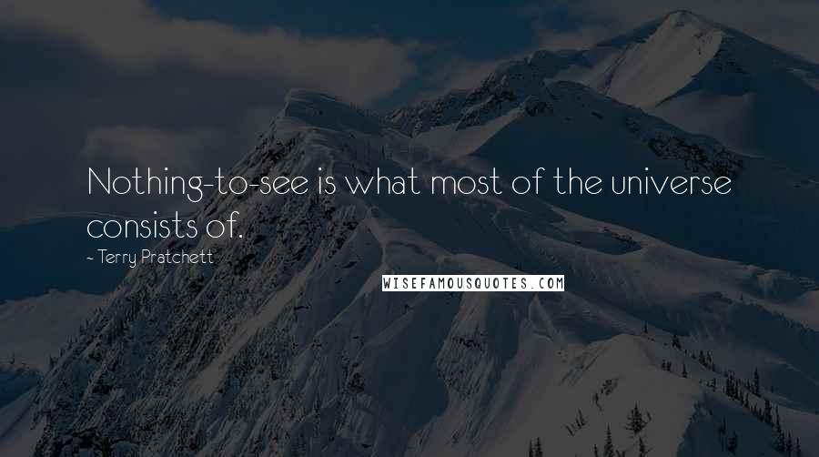 Terry Pratchett Quotes: Nothing-to-see is what most of the universe consists of.