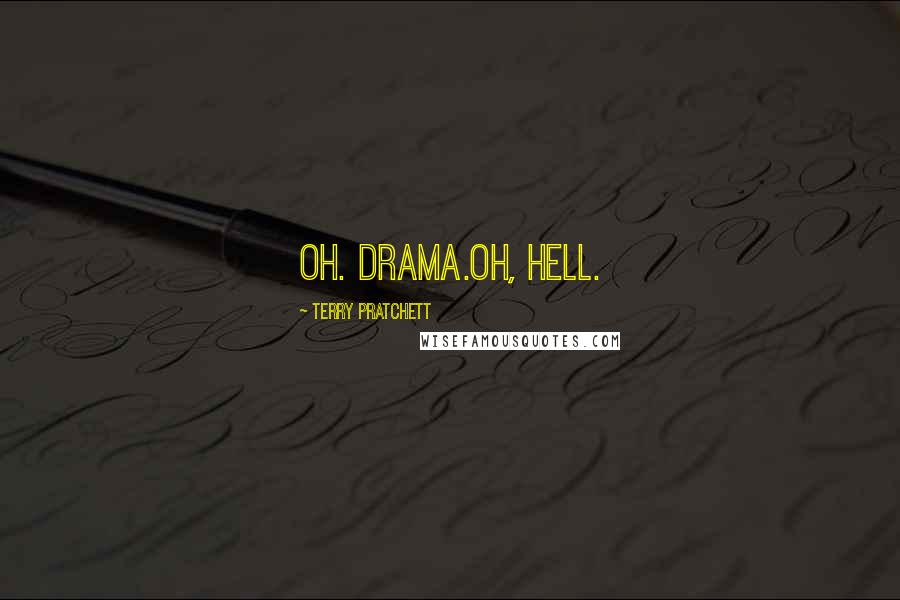 Terry Pratchett Quotes: OH. DRAMA.Oh, hell.