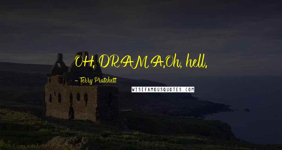 Terry Pratchett Quotes: OH. DRAMA.Oh, hell.