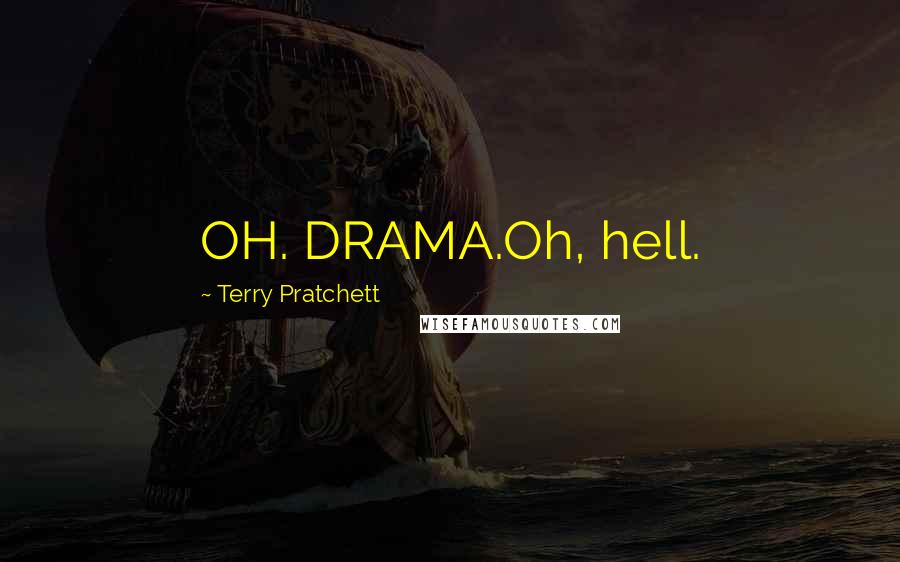 Terry Pratchett Quotes: OH. DRAMA.Oh, hell.