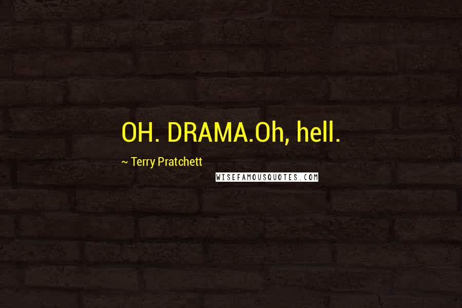 Terry Pratchett Quotes: OH. DRAMA.Oh, hell.