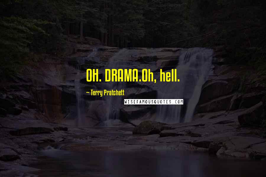 Terry Pratchett Quotes: OH. DRAMA.Oh, hell.