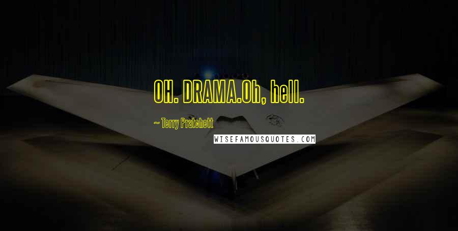 Terry Pratchett Quotes: OH. DRAMA.Oh, hell.