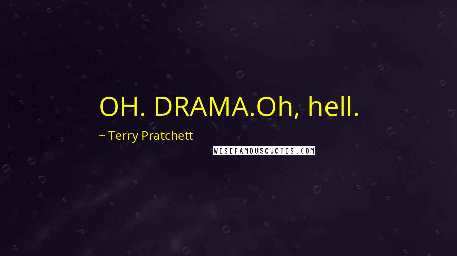 Terry Pratchett Quotes: OH. DRAMA.Oh, hell.