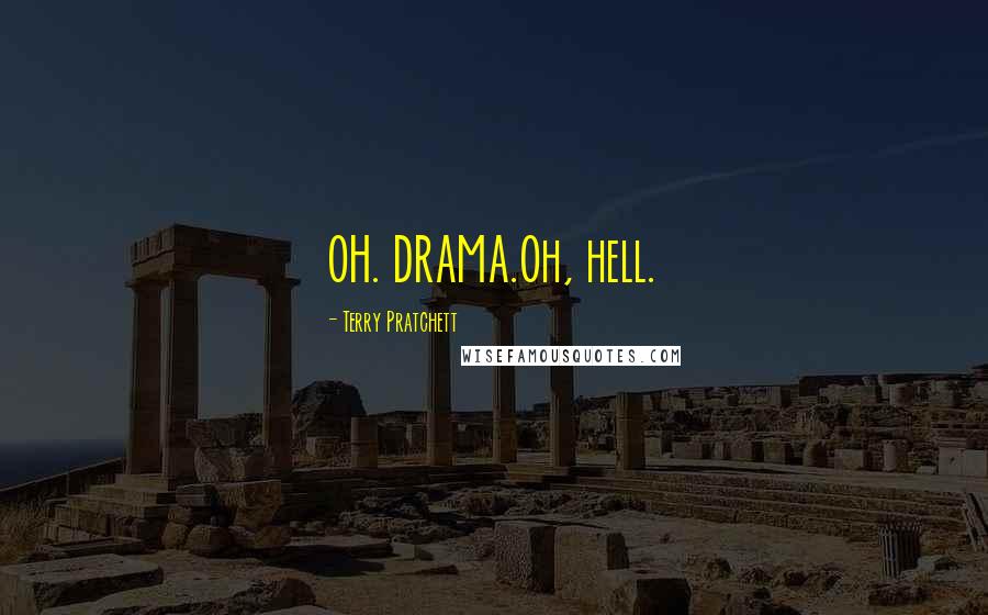 Terry Pratchett Quotes: OH. DRAMA.Oh, hell.