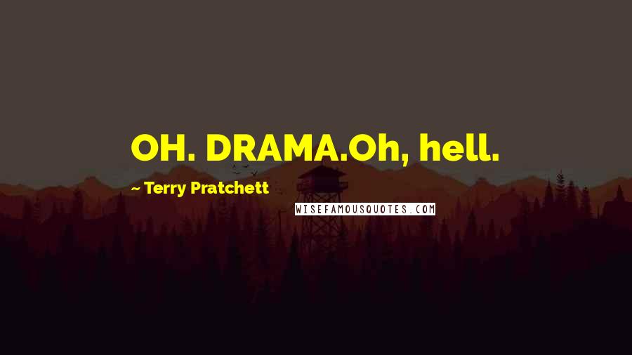 Terry Pratchett Quotes: OH. DRAMA.Oh, hell.