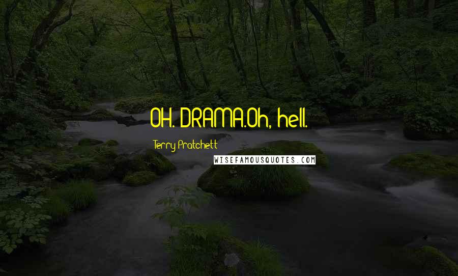 Terry Pratchett Quotes: OH. DRAMA.Oh, hell.