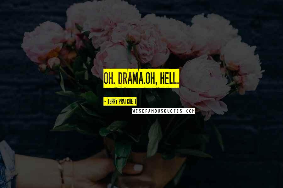 Terry Pratchett Quotes: OH. DRAMA.Oh, hell.