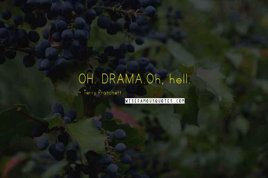 Terry Pratchett Quotes: OH. DRAMA.Oh, hell.