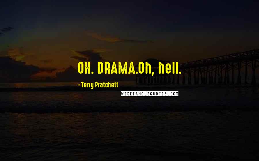 Terry Pratchett Quotes: OH. DRAMA.Oh, hell.