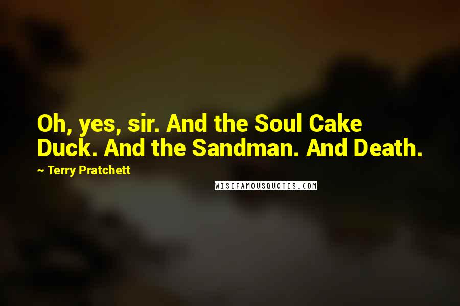 Terry Pratchett Quotes: Oh, yes, sir. And the Soul Cake Duck. And the Sandman. And Death.