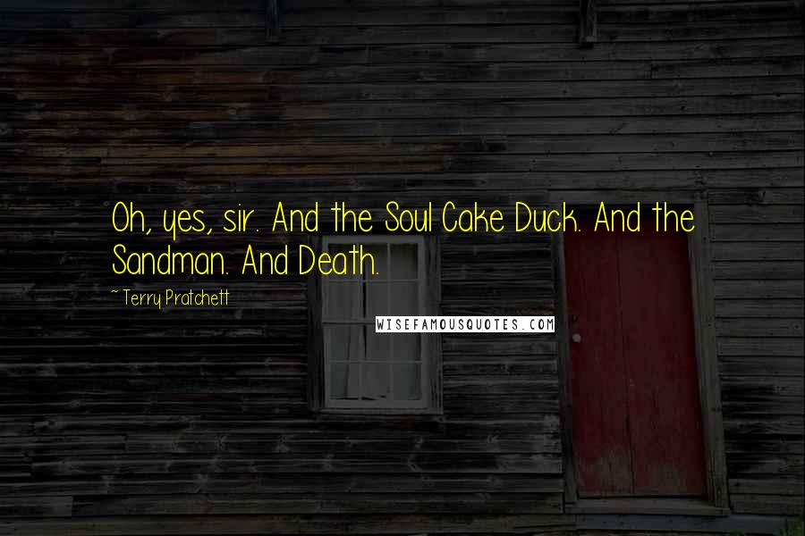 Terry Pratchett Quotes: Oh, yes, sir. And the Soul Cake Duck. And the Sandman. And Death.