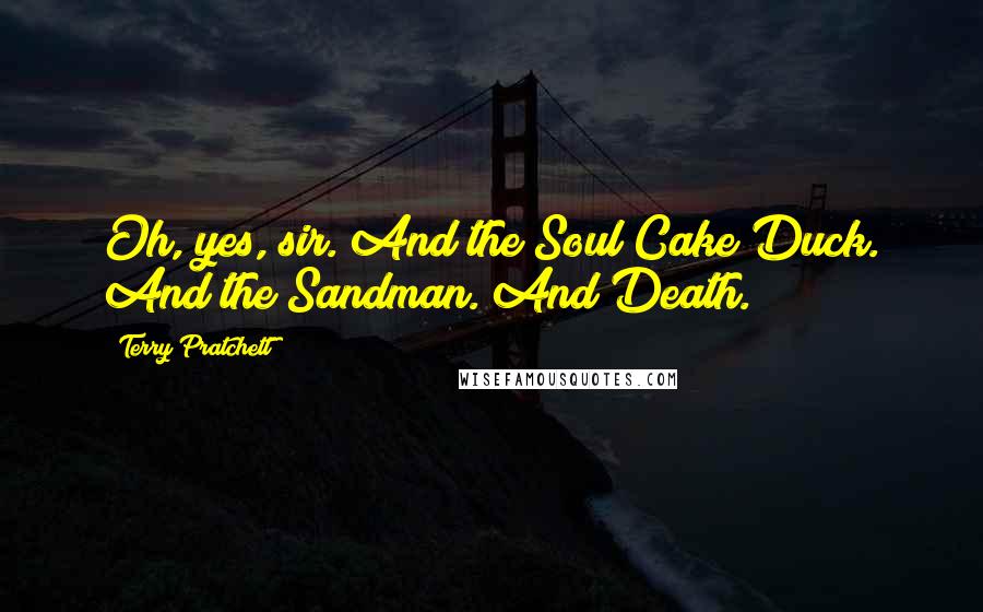 Terry Pratchett Quotes: Oh, yes, sir. And the Soul Cake Duck. And the Sandman. And Death.