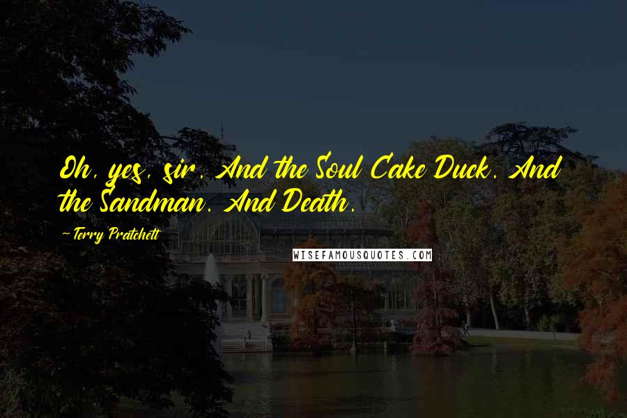 Terry Pratchett Quotes: Oh, yes, sir. And the Soul Cake Duck. And the Sandman. And Death.