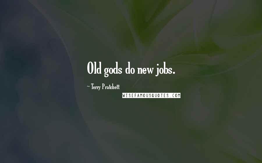 Terry Pratchett Quotes: Old gods do new jobs.