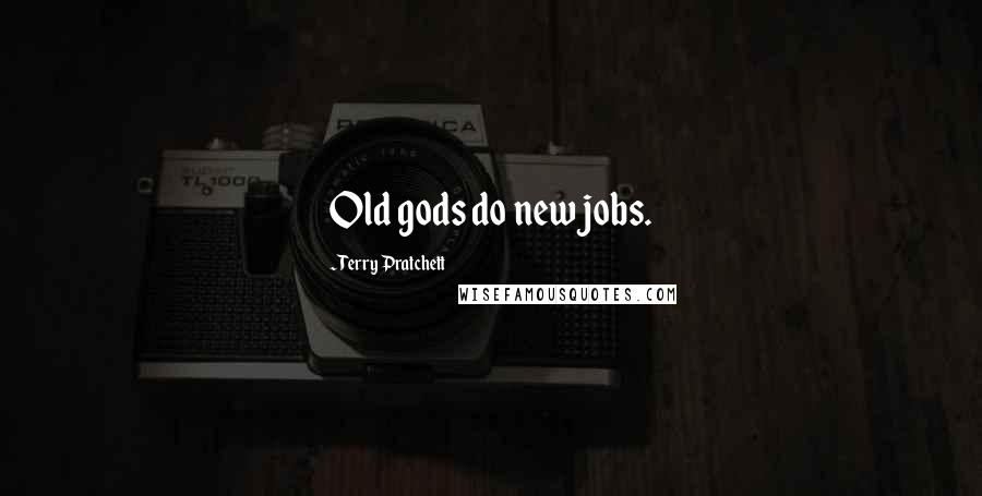 Terry Pratchett Quotes: Old gods do new jobs.