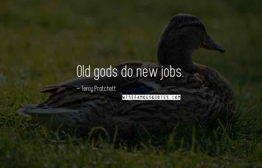 Terry Pratchett Quotes: Old gods do new jobs.