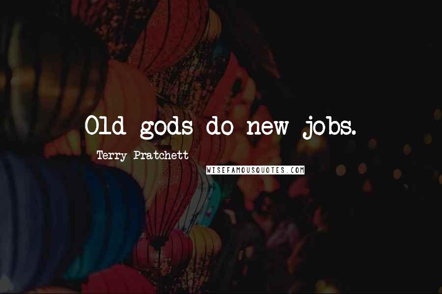 Terry Pratchett Quotes: Old gods do new jobs.
