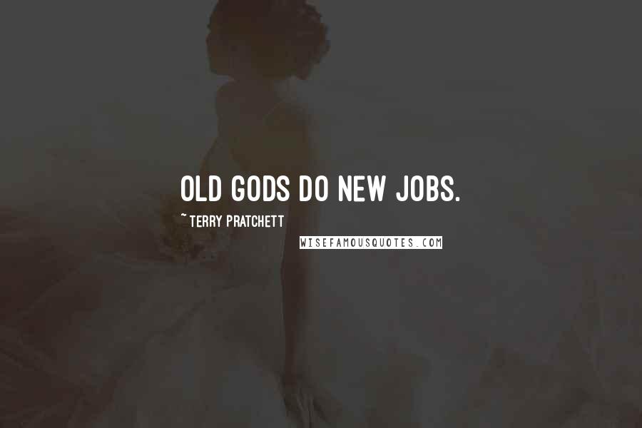 Terry Pratchett Quotes: Old gods do new jobs.