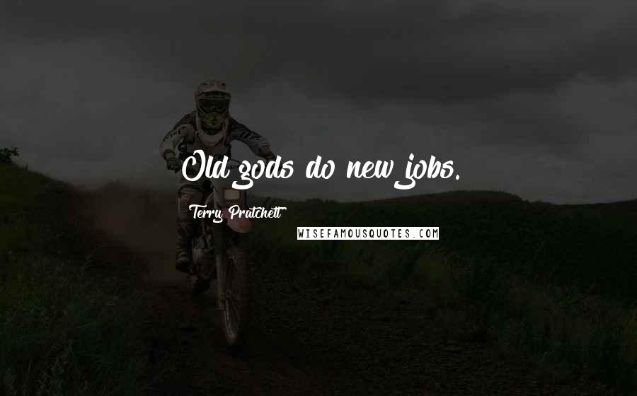 Terry Pratchett Quotes: Old gods do new jobs.