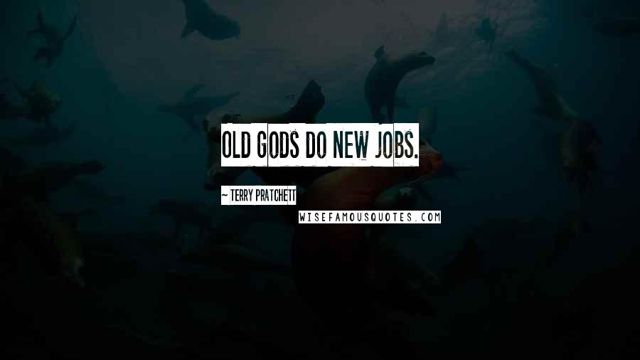 Terry Pratchett Quotes: Old gods do new jobs.
