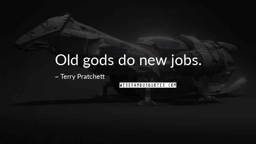 Terry Pratchett Quotes: Old gods do new jobs.