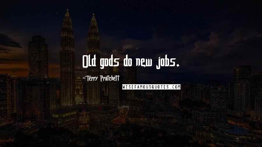 Terry Pratchett Quotes: Old gods do new jobs.
