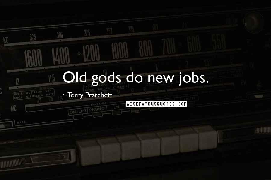 Terry Pratchett Quotes: Old gods do new jobs.