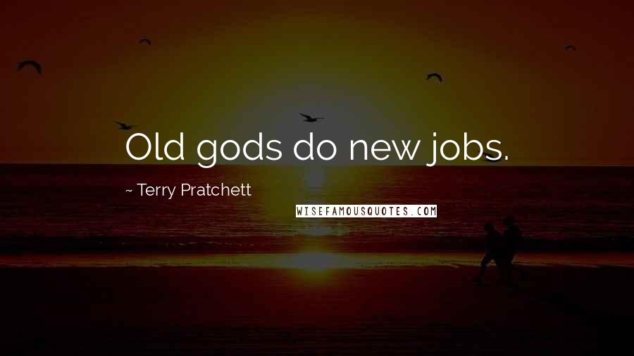 Terry Pratchett Quotes: Old gods do new jobs.