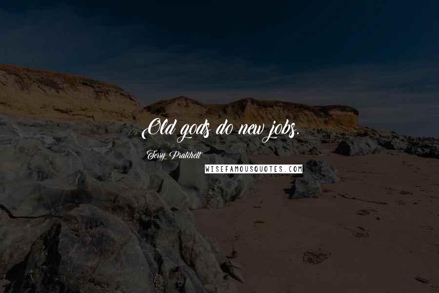 Terry Pratchett Quotes: Old gods do new jobs.