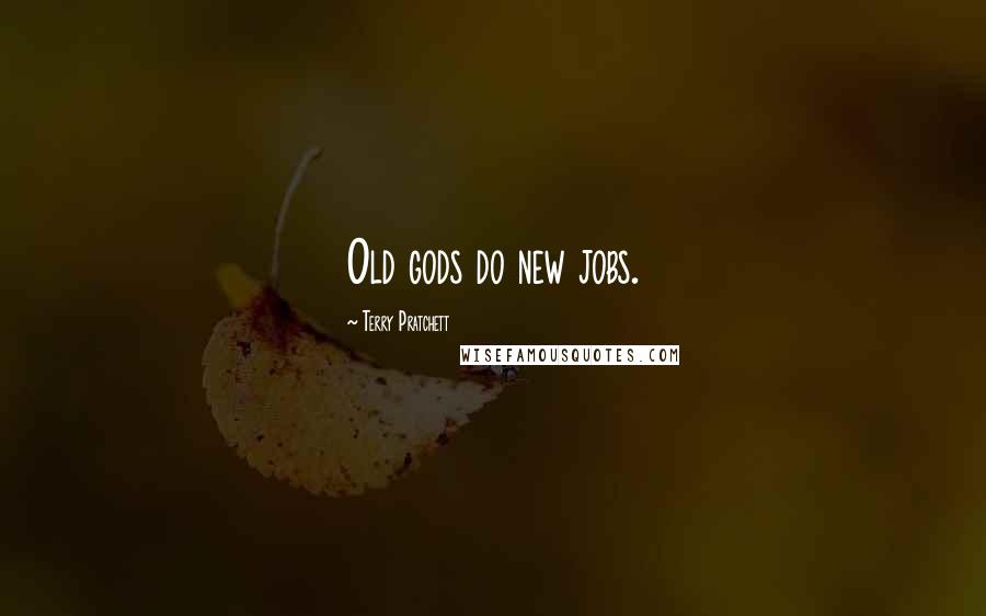 Terry Pratchett Quotes: Old gods do new jobs.