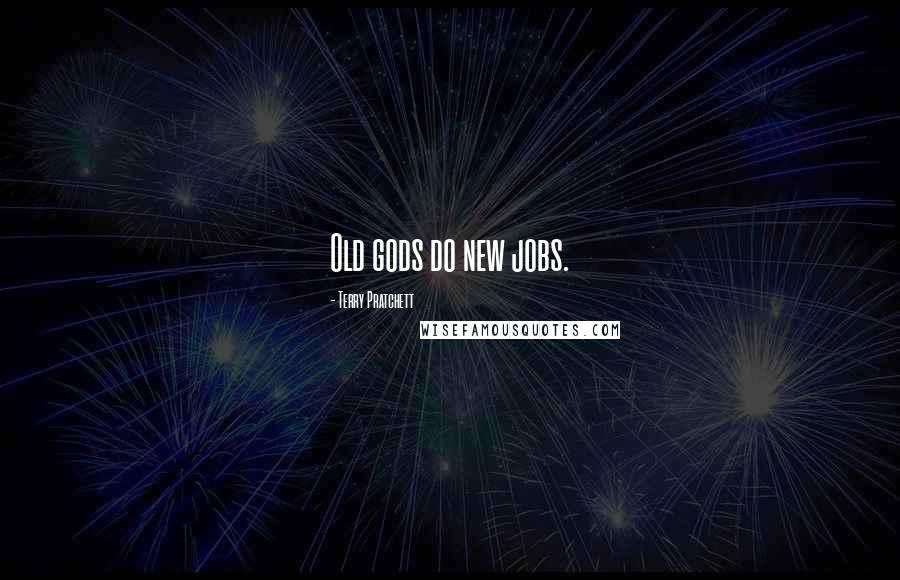 Terry Pratchett Quotes: Old gods do new jobs.