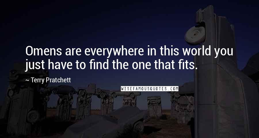 Terry Pratchett Quotes: Omens are everywhere in this world you just have to find the one that fits.