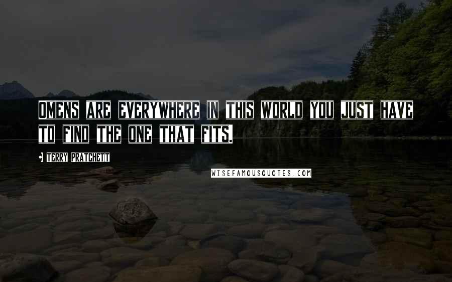 Terry Pratchett Quotes: Omens are everywhere in this world you just have to find the one that fits.