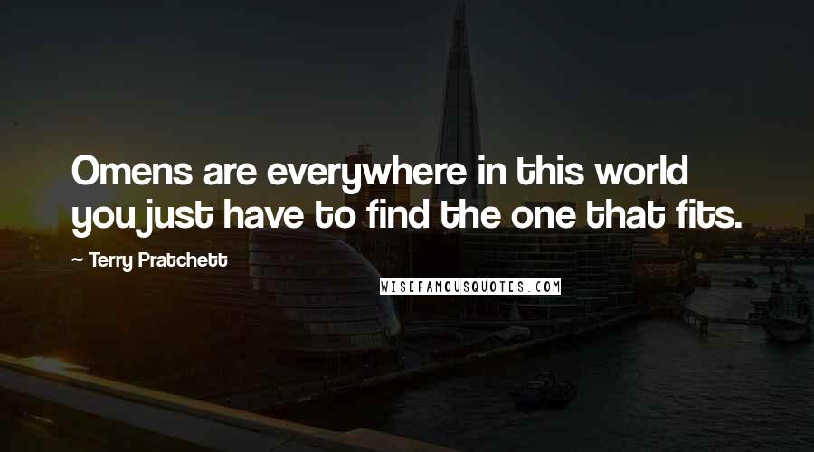 Terry Pratchett Quotes: Omens are everywhere in this world you just have to find the one that fits.