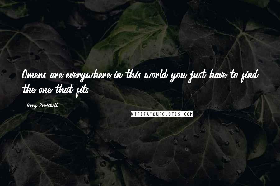 Terry Pratchett Quotes: Omens are everywhere in this world you just have to find the one that fits.