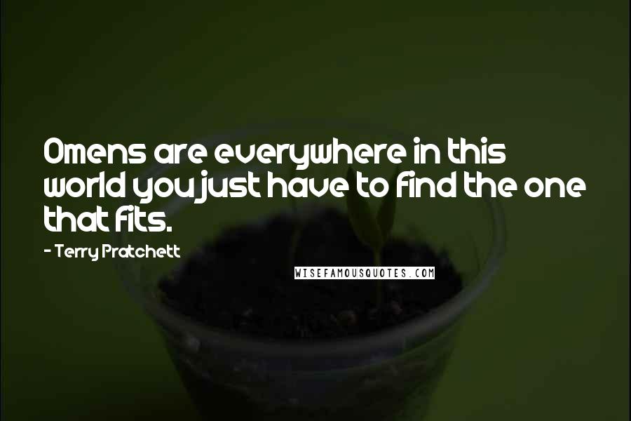 Terry Pratchett Quotes: Omens are everywhere in this world you just have to find the one that fits.