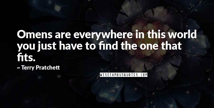 Terry Pratchett Quotes: Omens are everywhere in this world you just have to find the one that fits.