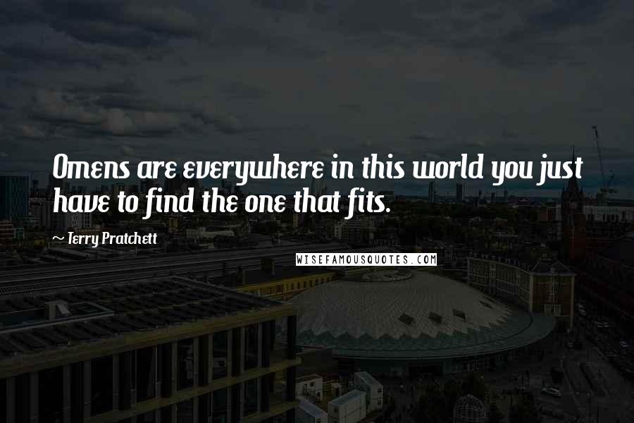 Terry Pratchett Quotes: Omens are everywhere in this world you just have to find the one that fits.