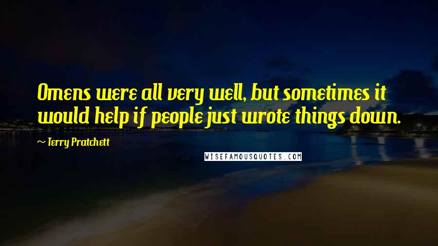 Terry Pratchett Quotes: Omens were all very well, but sometimes it would help if people just wrote things down.