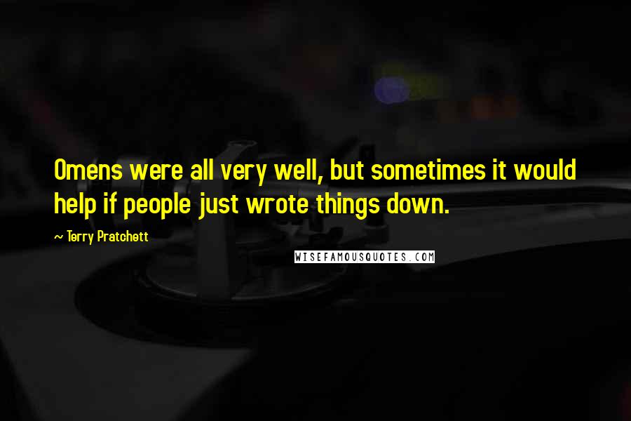 Terry Pratchett Quotes: Omens were all very well, but sometimes it would help if people just wrote things down.