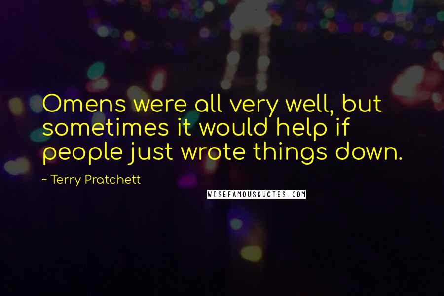 Terry Pratchett Quotes: Omens were all very well, but sometimes it would help if people just wrote things down.