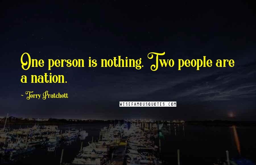 Terry Pratchett Quotes: One person is nothing. Two people are a nation.