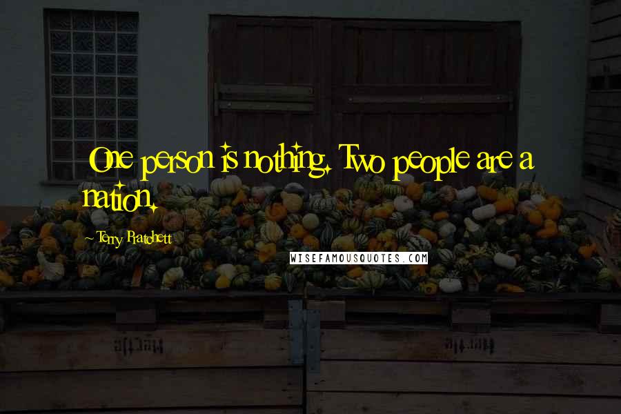 Terry Pratchett Quotes: One person is nothing. Two people are a nation.