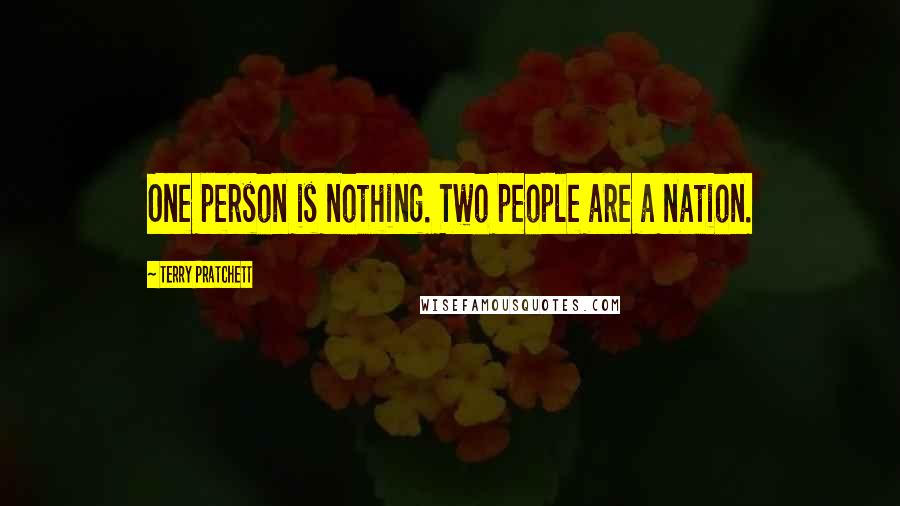 Terry Pratchett Quotes: One person is nothing. Two people are a nation.