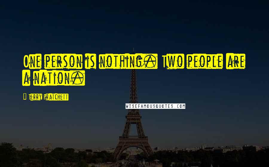 Terry Pratchett Quotes: One person is nothing. Two people are a nation.